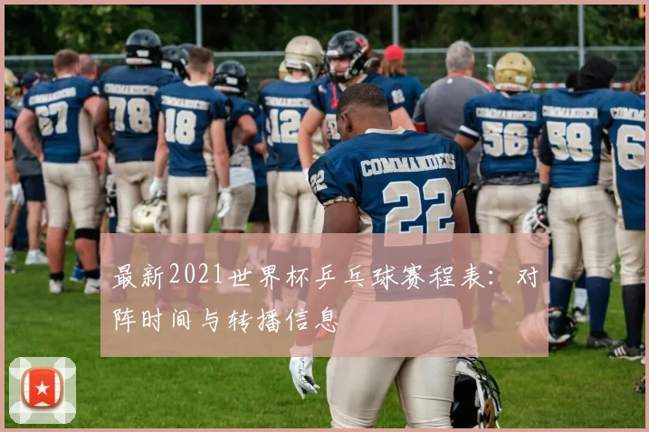 最新2021世界杯乒乓球赛程表：对阵时间与转播信息