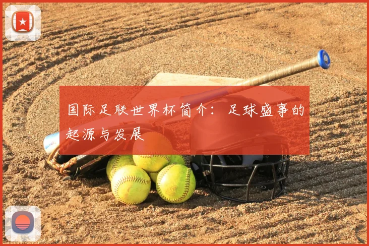 国际足联世界杯简介：足球盛事的起源与发展