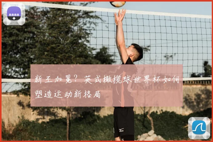 新王加冕?英式橄榄球世界杯如何塑造运动新格局