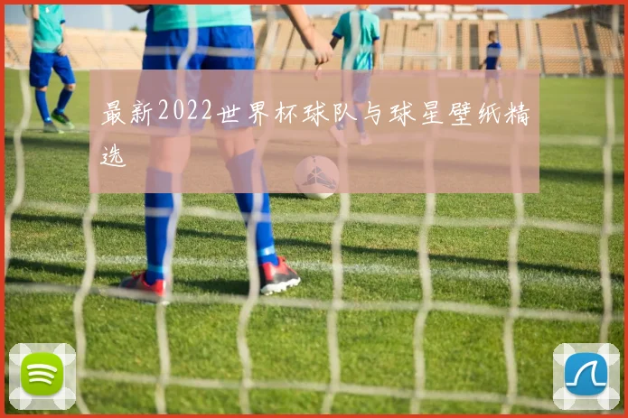 最新2022世界杯球队与球星壁纸精选