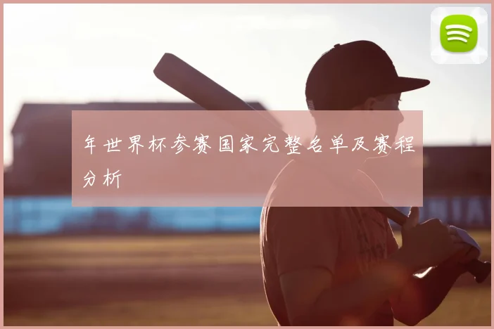 年世界杯参赛国家完整名单及赛程分析
