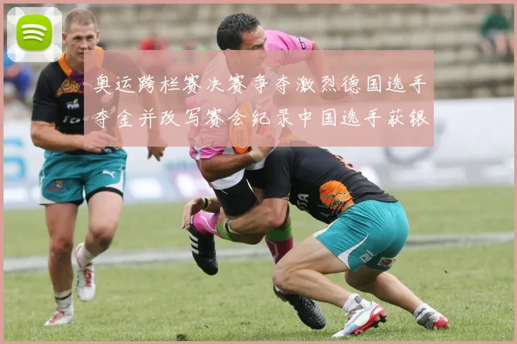 奥运跨栏赛决赛争夺激烈德国选手夺金并改写赛会纪录中国选手获银